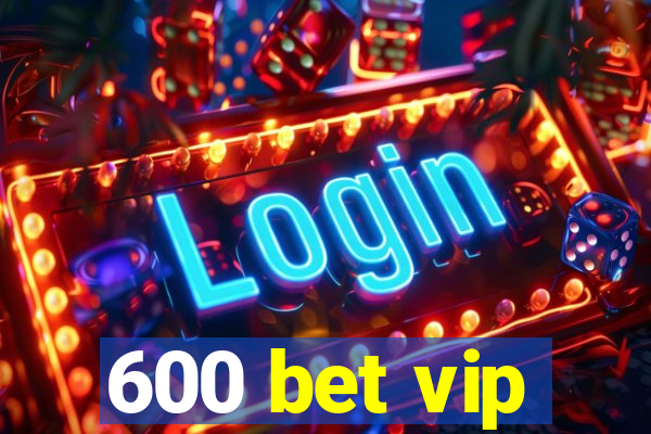 600 bet vip